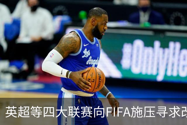 英超等四大联赛向FIFA施压寻求改革